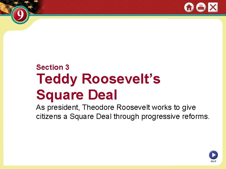 Section 3 Teddy Roosevelt’s Square Deal As president, Theodore Roosevelt works to give citizens