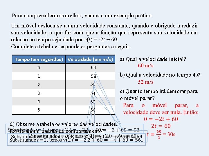 Para compreendermos melhor, vamos a um exemplo prático. Um móvel desloca-se a uma velocidade