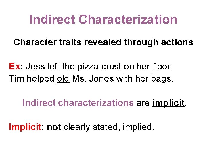 Indirect Characterization Character traits revealed through actions Ex: Jess left the pizza crust on