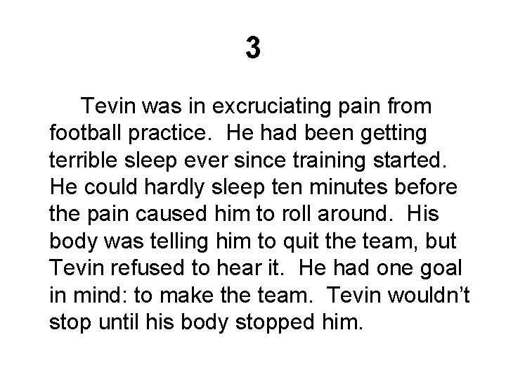 3 Tevin was in excruciating pain from football practice. He had been getting terrible