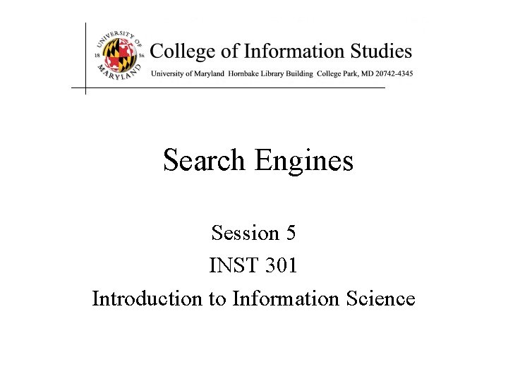 Search Engines Session 5 INST 301 Introduction to Information Science 
