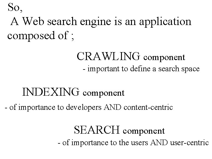 So, A Web search engine is an application composed of ; CRAWLING component -