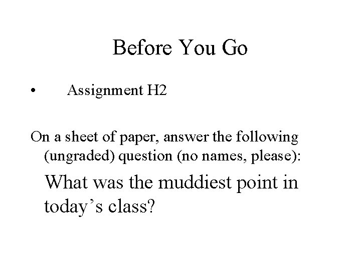 Before You Go • Assignment H 2 On a sheet of paper, answer the