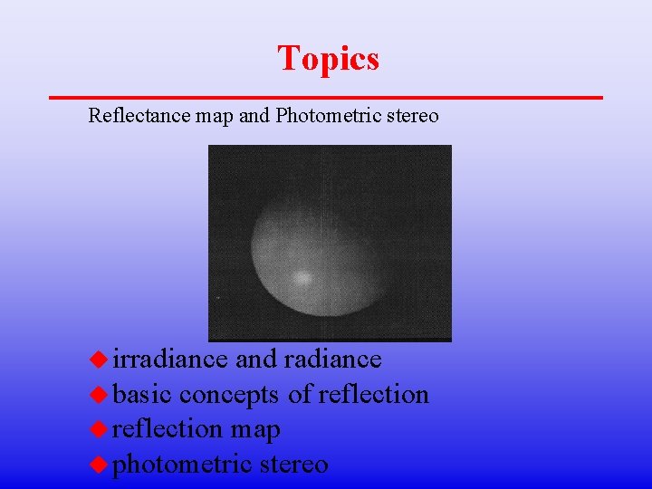 Topics Reflectance map and Photometric stereo u irradiance and radiance u basic concepts of