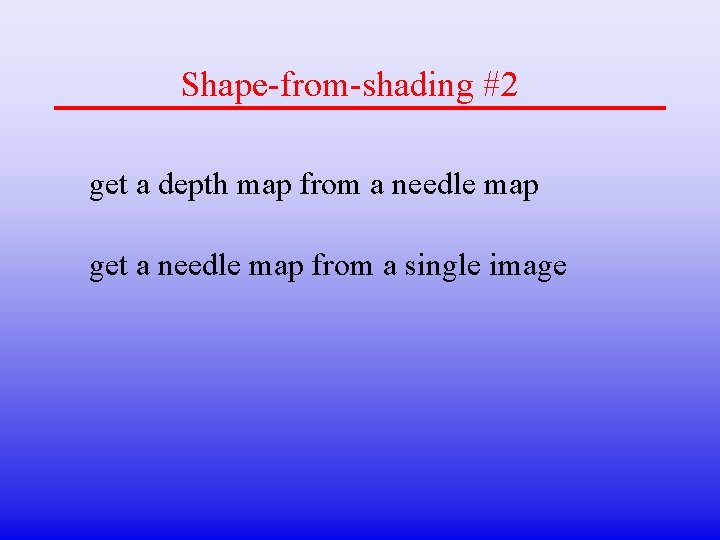 Shape-from-shading #2 get a depth map from a needle map get a needle map
