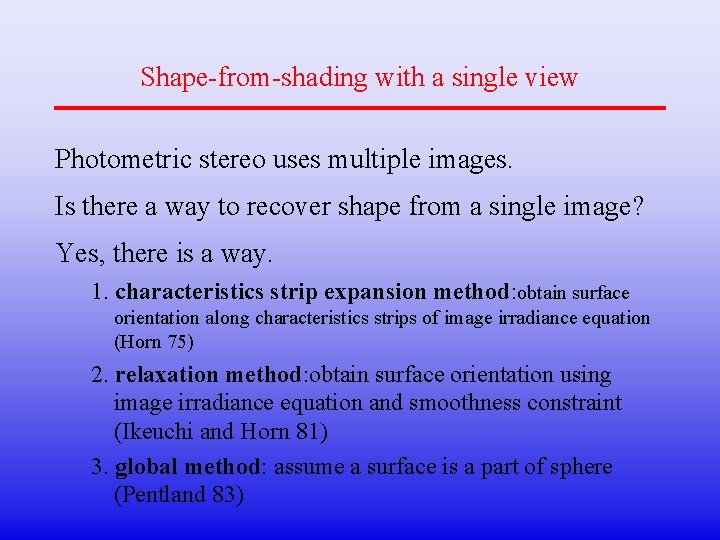 Shape-from-shading with a single view Photometric stereo uses multiple images. Is there a way