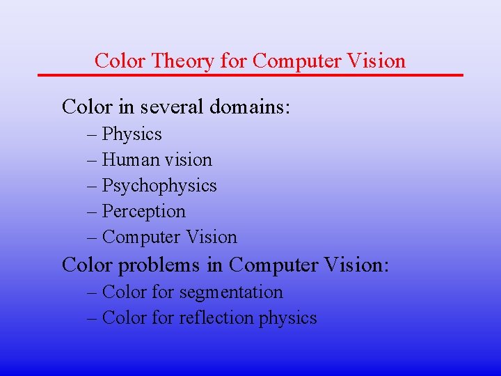 Color Theory for Computer Vision Color in several domains: – Physics – Human vision