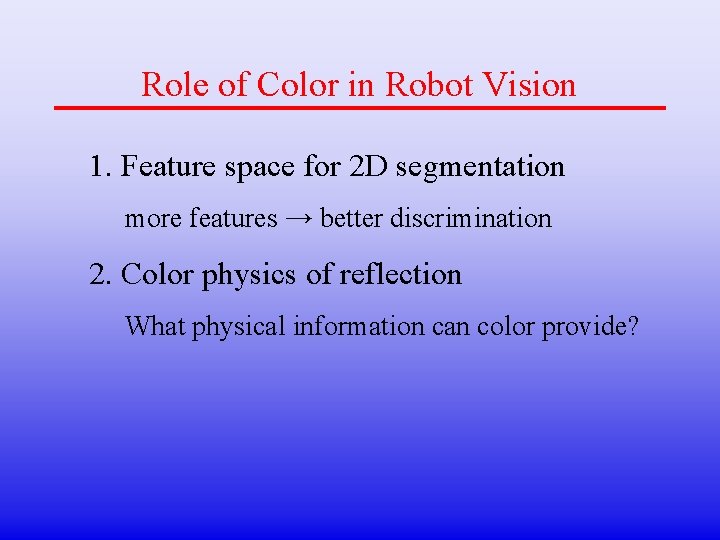 Role of Color in Robot Vision 1. Feature space for 2 D segmentation more