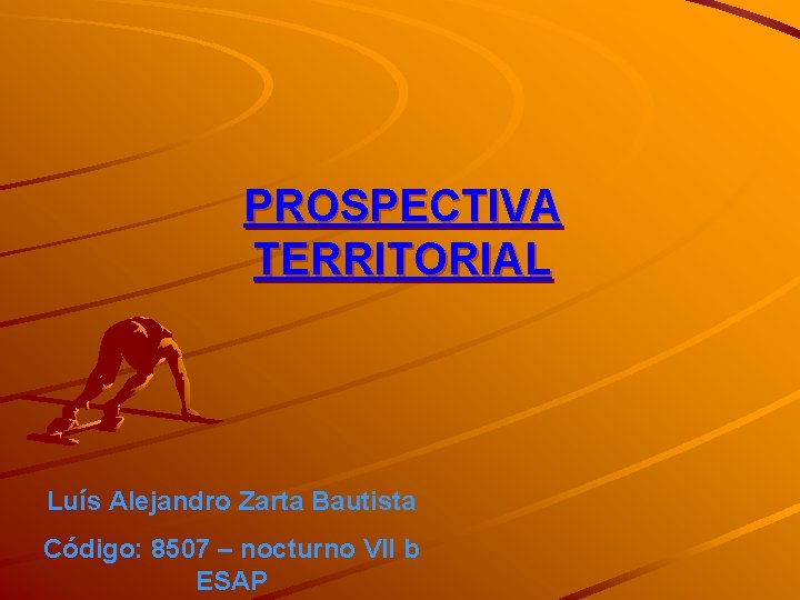 PROSPECTIVA TERRITORIAL Luís Alejandro Zarta Bautista Código: 8507 – nocturno VII b ESAP 