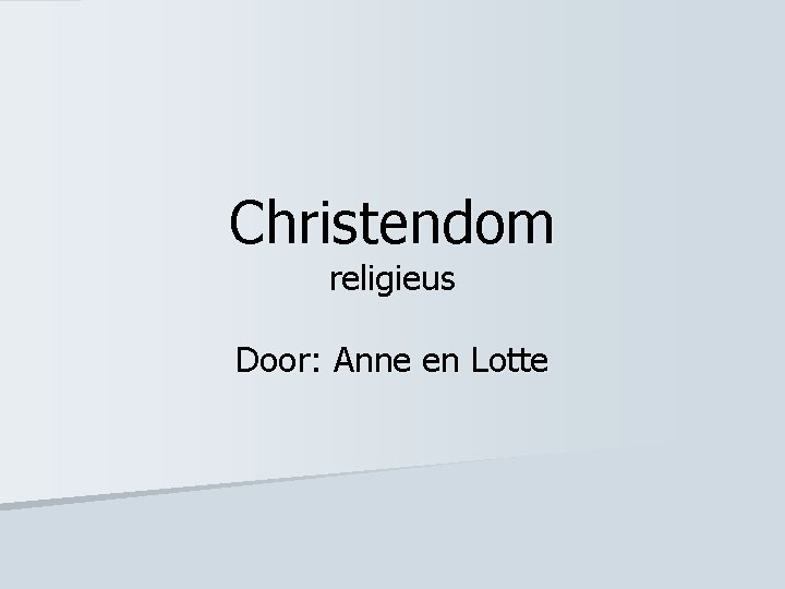 Christendom religieus Door: Anne en Lotte 
