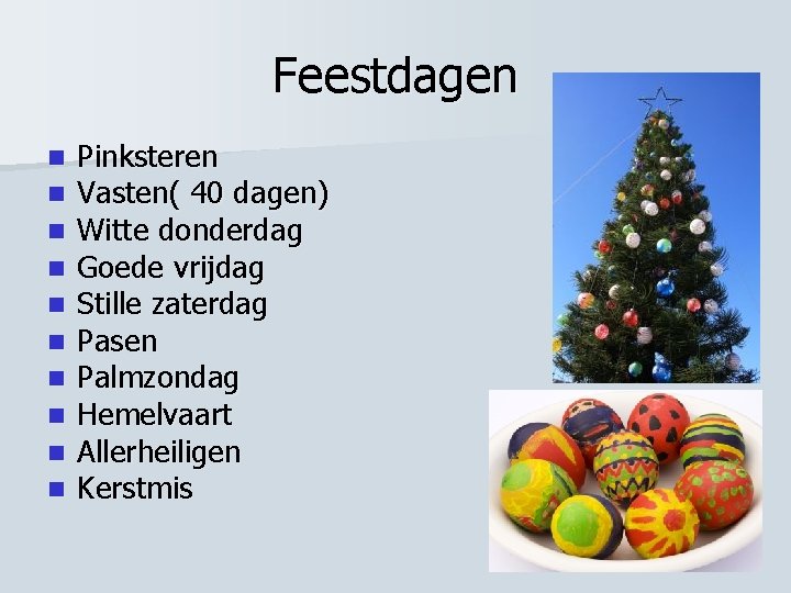 Feestdagen n n Pinksteren Vasten( 40 dagen) Witte donderdag Goede vrijdag Stille zaterdag Pasen