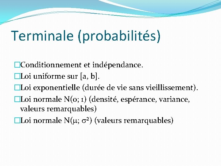 Terminale (probabilités) �Conditionnement et indépendance. �Loi uniforme sur [a, b]. �Loi exponentielle (durée de