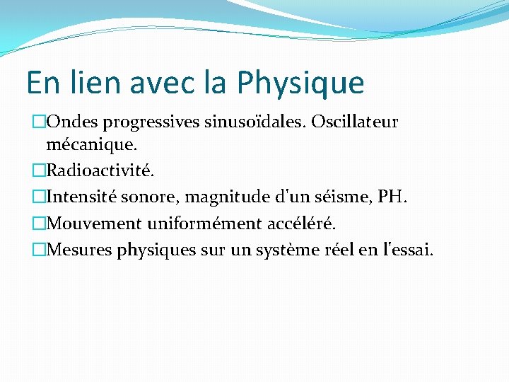 En lien avec la Physique �Ondes progressives sinusoïdales. Oscillateur mécanique. �Radioactivité. �Intensité sonore, magnitude