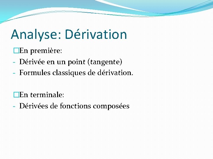 Analyse: Dérivation �En première: - Dérivée en un point (tangente) - Formules classiques de