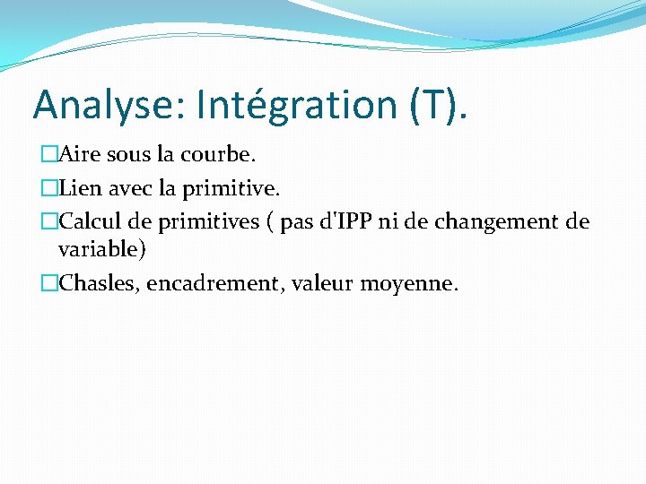 Analyse: Intégration (T). �Aire sous la courbe. �Lien avec la primitive. �Calcul de primitives