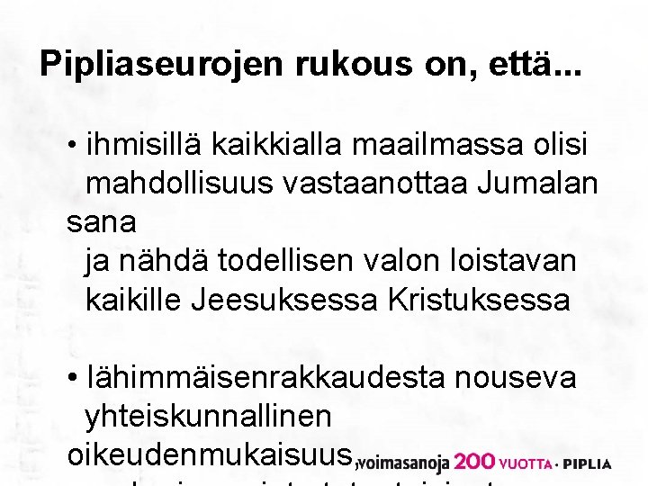 Pipliaseurojen rukous on, että. . . • ihmisillä kaikkialla maailmassa olisi mahdollisuus vastaanottaa Jumalan