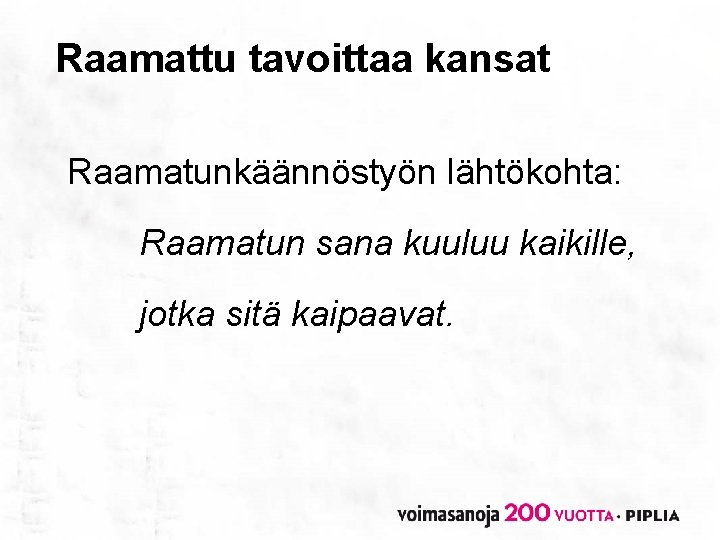 Raamattu tavoittaa kansat Raamatunkäännöstyön lähtökohta: Raamatun sana kuuluu kaikille, jotka sitä kaipaavat. 