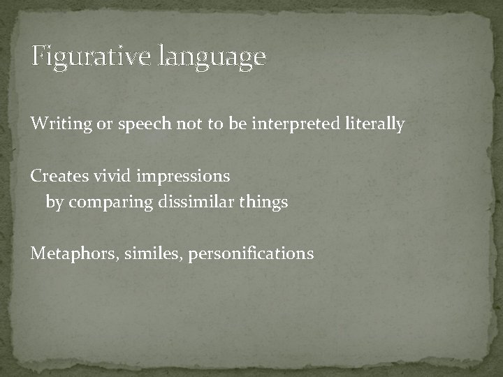 Figurative language Writing or speech not to be interpreted literally Creates vivid impressions by