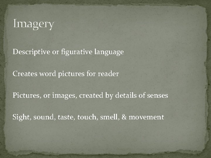 Imagery Descriptive or figurative language Creates word pictures for reader Pictures, or images, created
