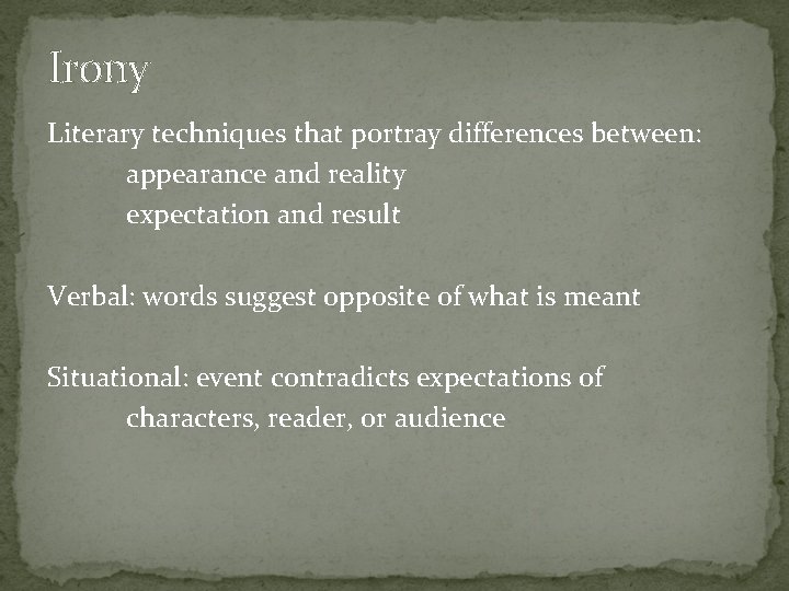 Irony Literary techniques that portray differences between: appearance and reality expectation and result Verbal: