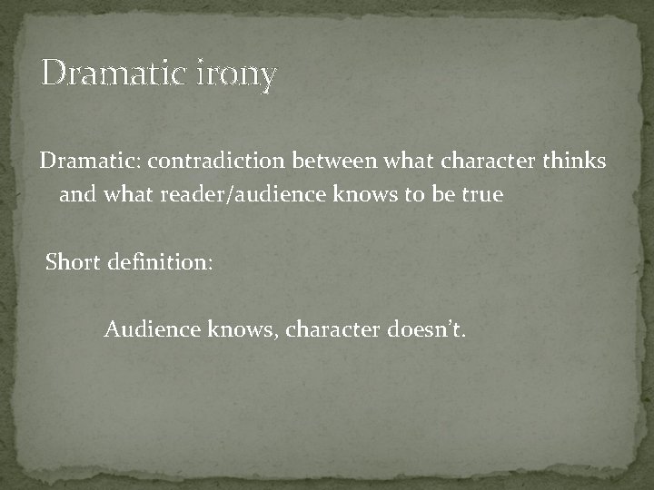 Dramatic irony Dramatic: contradiction between what character thinks and what reader/audience knows to be