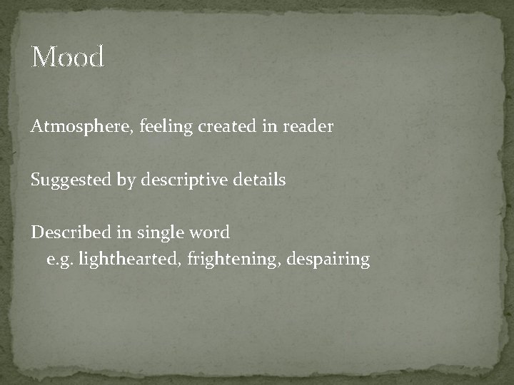 Mood Atmosphere, feeling created in reader Suggested by descriptive details Described in single word