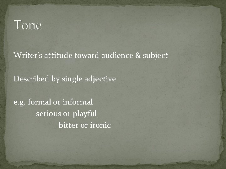 Tone Writer’s attitude toward audience & subject Described by single adjective e. g. formal