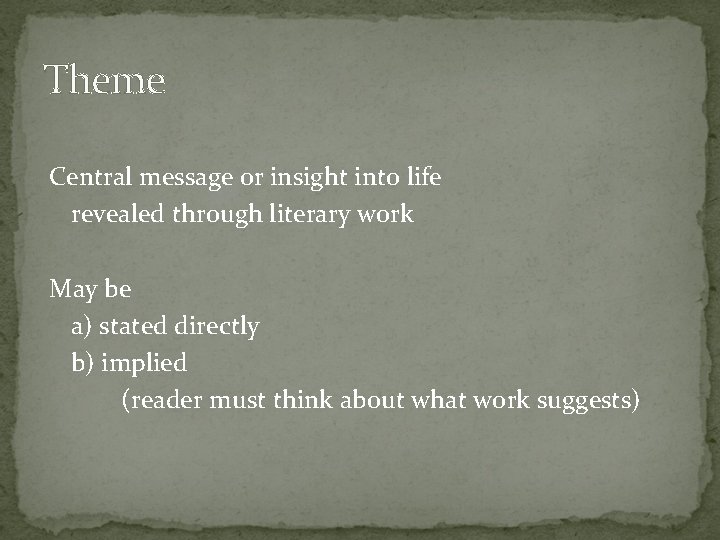 Theme Central message or insight into life revealed through literary work May be a)