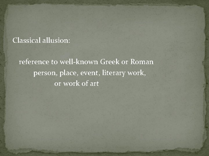 Classical allusion: reference to well-known Greek or Roman person, place, event, literary work, or
