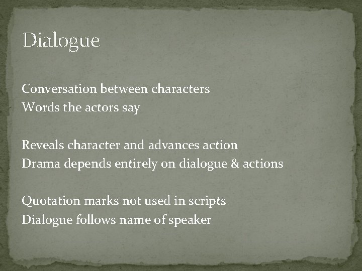 Dialogue Conversation between characters Words the actors say Reveals character and advances action Drama