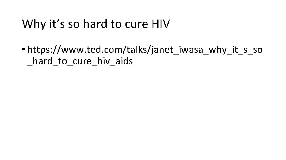 Why it’s so hard to cure HIV • https: //www. ted. com/talks/janet_iwasa_why_it_s_so _hard_to_cure_hiv_aids 