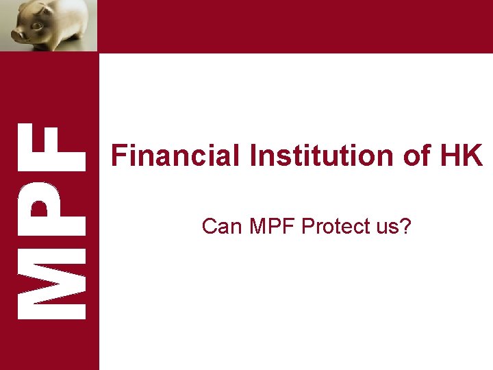 Financial Institution of HK Can MPF Protect us? 