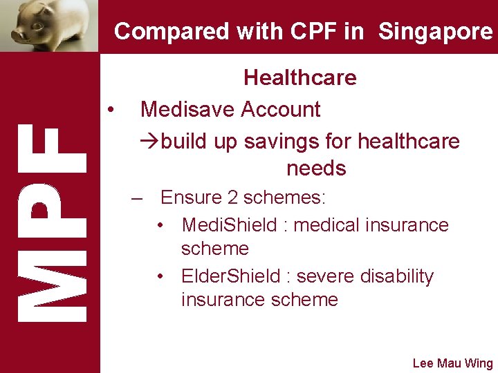 Compared with CPF in Singapore • Healthcare Medisave Account build up savings for healthcare