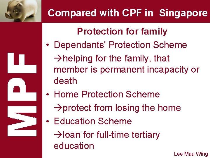 Compared with CPF in Singapore Protection for family • Dependants' Protection Scheme helping for