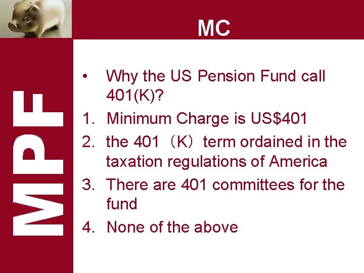 MC • 1. 2. 3. 4. Why the US Pension Fund call 401(K)? Minimum