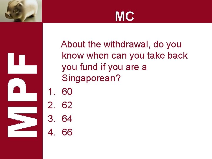 MC 1. 2. 3. 4. About the withdrawal, do you know when can you