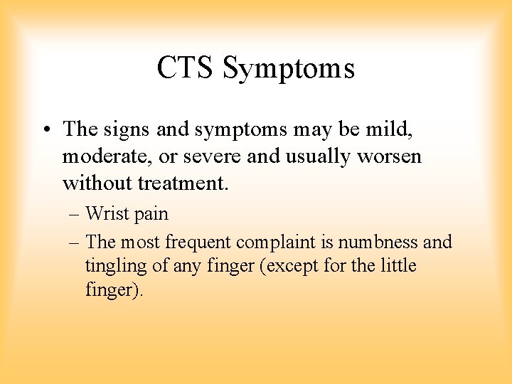 CTS Symptoms • The signs and symptoms may be mild, moderate, or severe and CTS Symptoms • The signs and symptoms may be mild, moderate, or severe and
