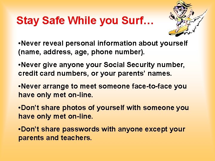 Stay Safe While you Surf… • Never reveal personal information about yourself (name, address, Stay Safe While you Surf… • Never reveal personal information about yourself (name, address,