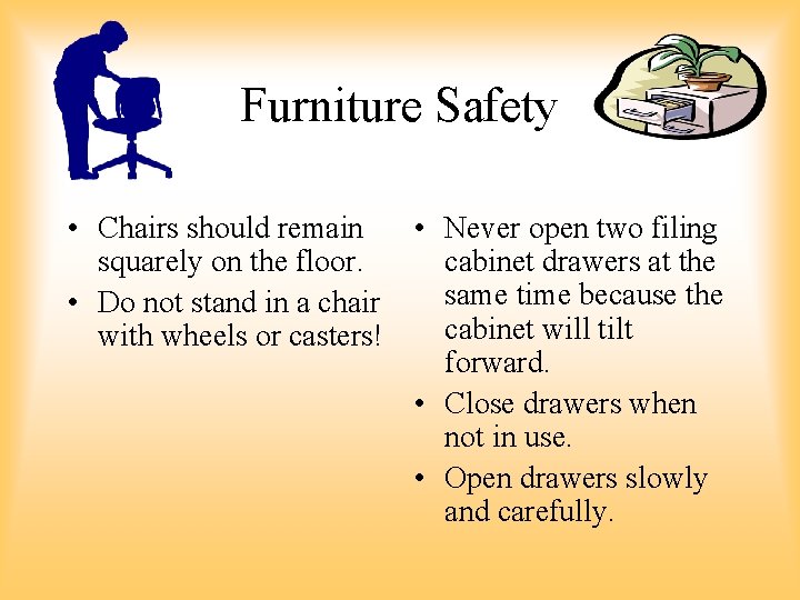 Furniture Safety • Chairs should remain • Never open two filing squarely on the Furniture Safety • Chairs should remain • Never open two filing squarely on the