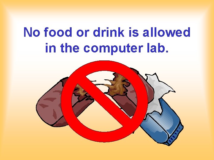 No food or drink is allowed in the computer lab. No food or drink is allowed in the computer lab.