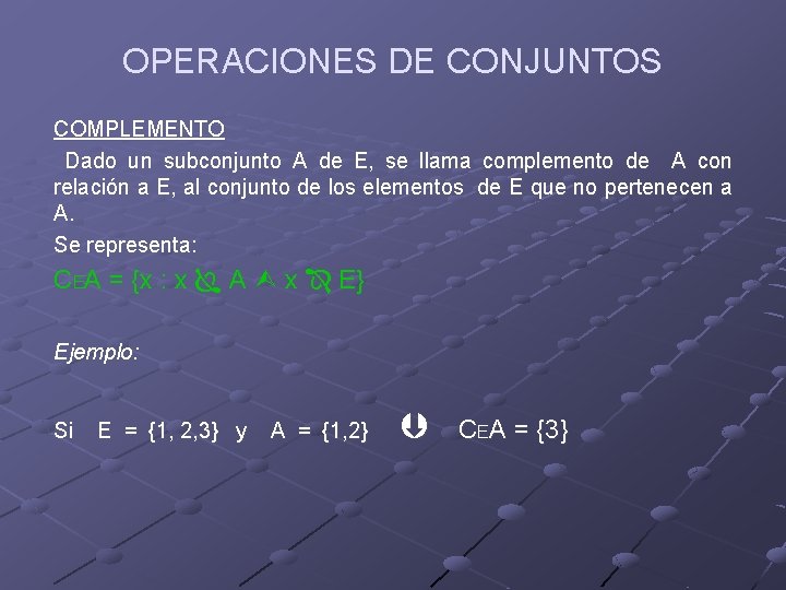 OPERACIONES DE CONJUNTOS COMPLEMENTO Dado un subconjunto A de E, se llama complemento de