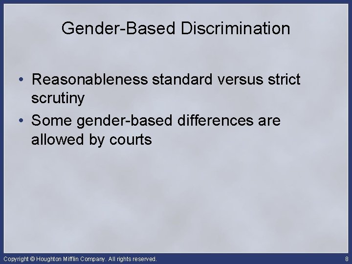 Gender-Based Discrimination • Reasonableness standard versus strict scrutiny • Some gender-based differences are allowed