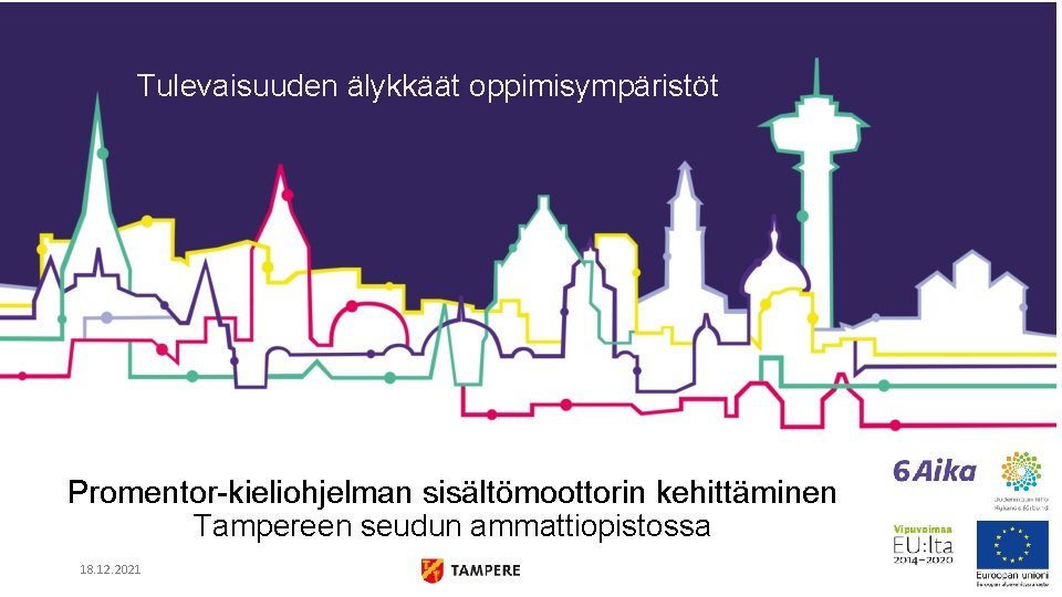 Tulevaisuuden älykkäät oppimisympäristöt Promentor-kieliohjelman sisältömoottorin kehittäminen Tampereen seudun ammattiopistossa 18. 12. 2021 
