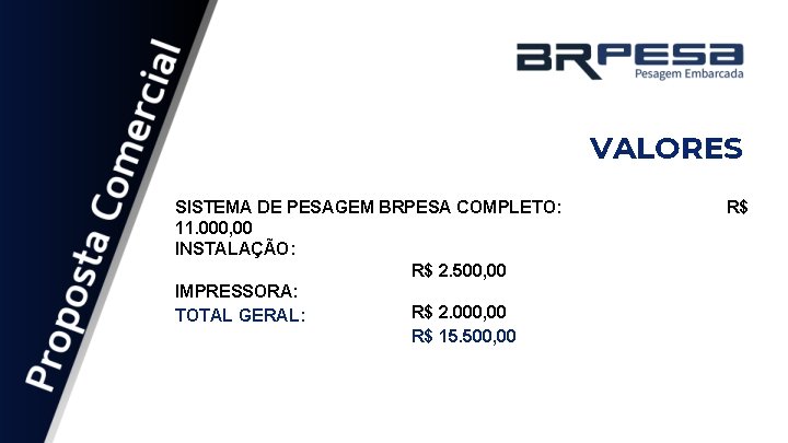 VALORES SISTEMA DE PESAGEM BRPESA COMPLETO: 11. 000, 00 INSTALAÇÃO: R$ 2. 500, 00