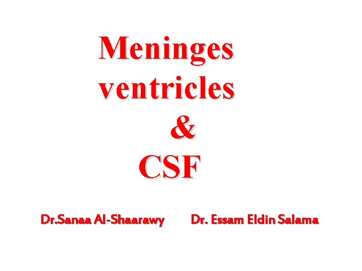 Meninges ventricles & CSF Dr. Sanaa Al-Shaarawy Dr. Essam Eldin Salama 