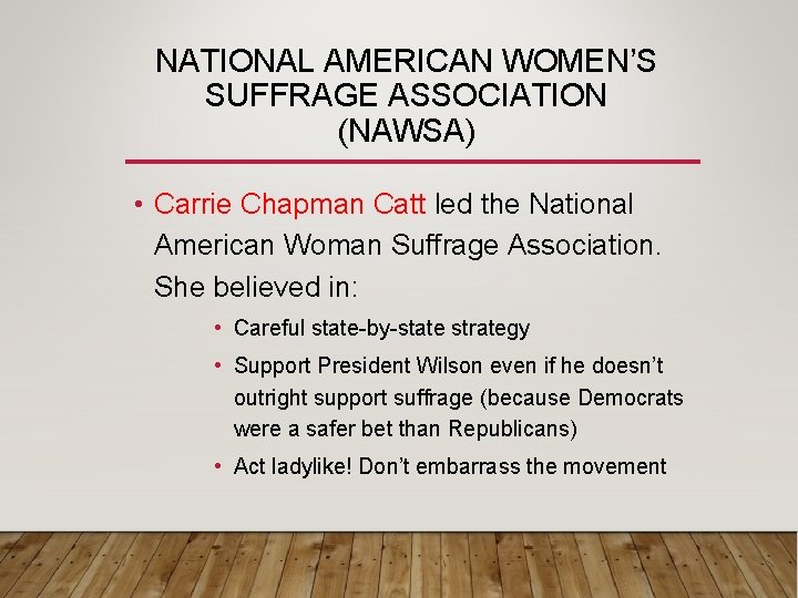 NATIONAL AMERICAN WOMEN’S SUFFRAGE ASSOCIATION (NAWSA) • Carrie Chapman Catt led the National American NATIONAL AMERICAN WOMEN’S SUFFRAGE ASSOCIATION (NAWSA) • Carrie Chapman Catt led the National American