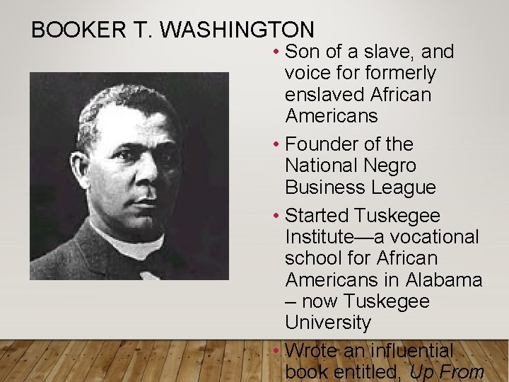 BOOKER T. WASHINGTON • Son of a slave, and voice formerly enslaved African Americans BOOKER T. WASHINGTON • Son of a slave, and voice formerly enslaved African Americans