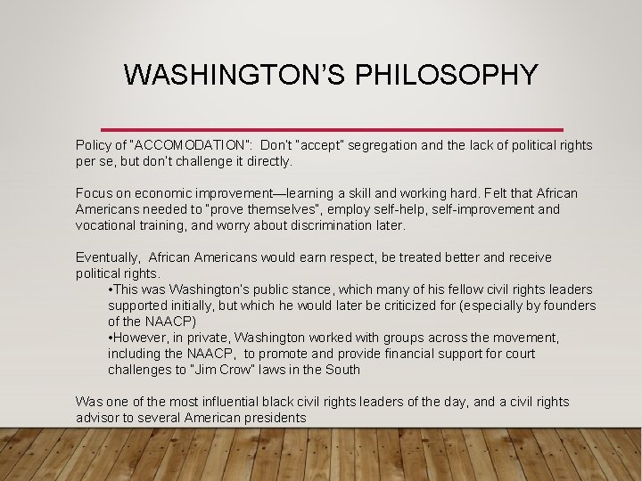WASHINGTON’S PHILOSOPHY Policy of “ACCOMODATION”: Don’t “accept” segregation and the lack of political rights WASHINGTON’S PHILOSOPHY Policy of “ACCOMODATION”: Don’t “accept” segregation and the lack of political rights