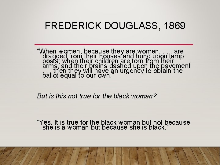 FREDERICK DOUGLASS, 1869 “When women, because they are women, . . . are dragged FREDERICK DOUGLASS, 1869 “When women, because they are women, . . . are dragged