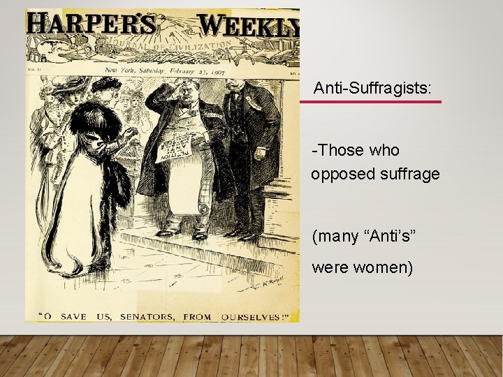 Anti-Suffragists: -Those who opposed suffrage (many “Anti’s” were women) Anti-Suffragists: -Those who opposed suffrage (many “Anti’s” were women)